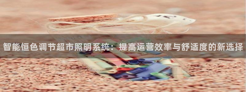 智能恒色调节超市照明系统:提高运营效率与